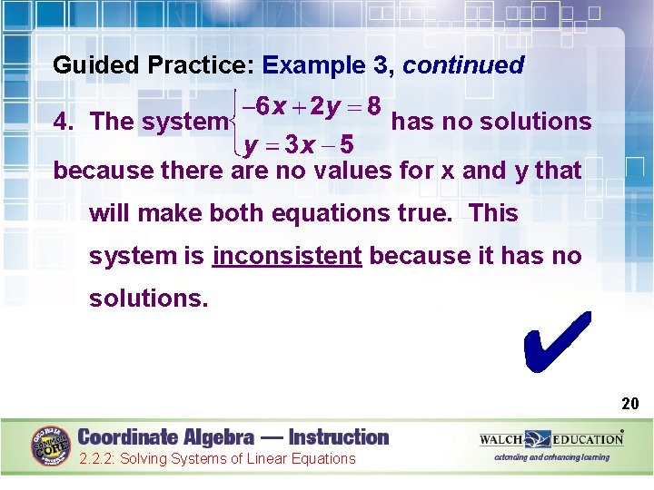 Guided Practice: Example 3, continued 4. The system has no solutions because there are