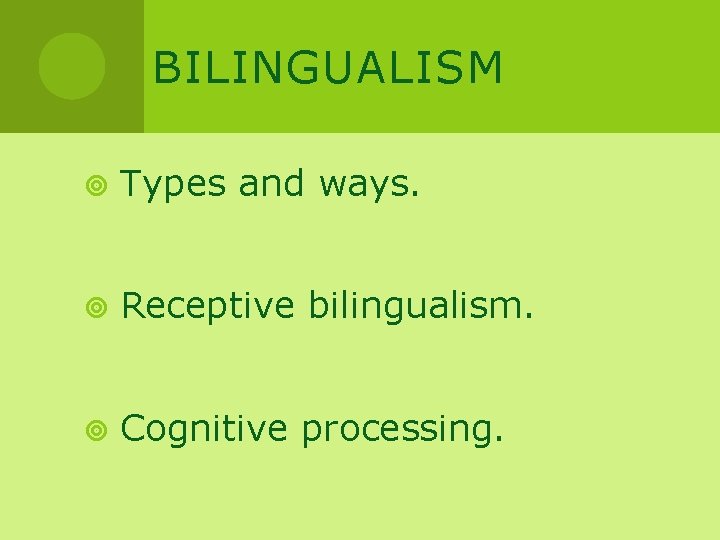 BILINGUALISM Types and ways. Receptive bilingualism. Cognitive processing. 
