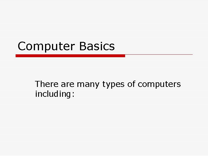 Computer Basics There are many types of computers including: 
