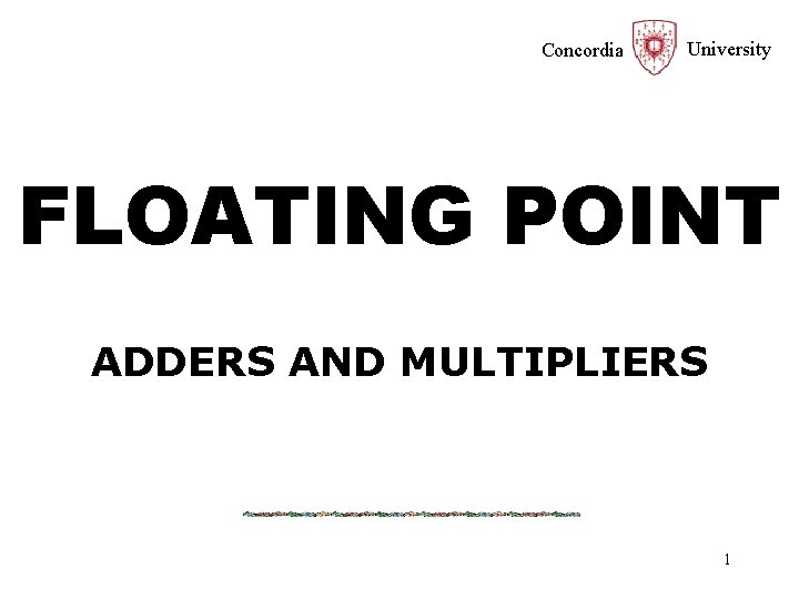 Concordia University FLOATING POINT ADDERS AND MULTIPLIERS 1 