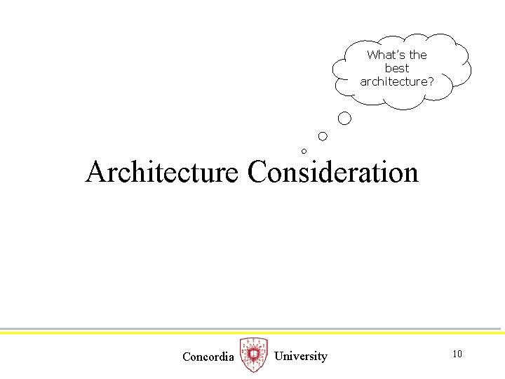 What’s the best architecture? Architecture Consideration Concordia University 10 