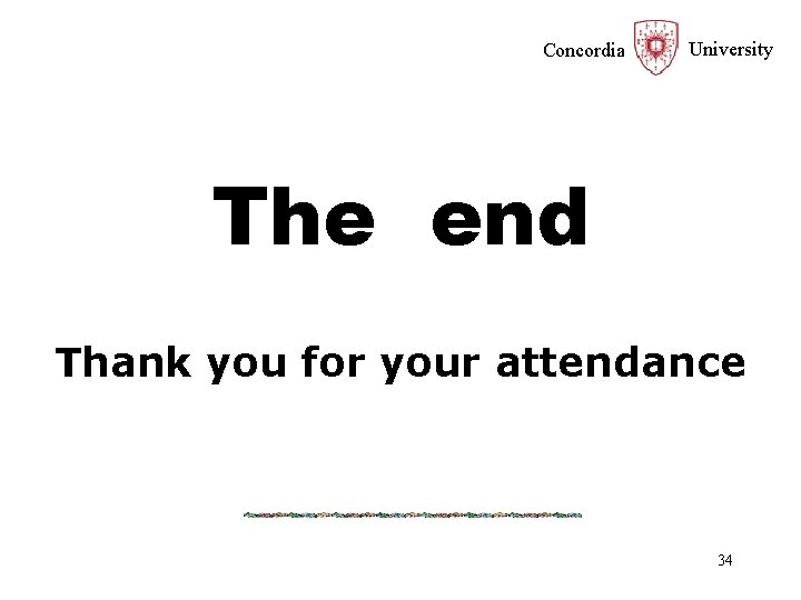 Concordia University The end Thank you for your attendance 34 