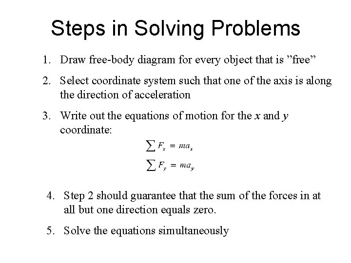 Steps in Solving Problems 1. Draw free-body diagram for every object that is ”free”