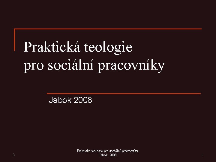 Praktická teologie pro sociální pracovníky Jabok 2008 3 Praktická teologie pro sociální pracovníky. Jabok.