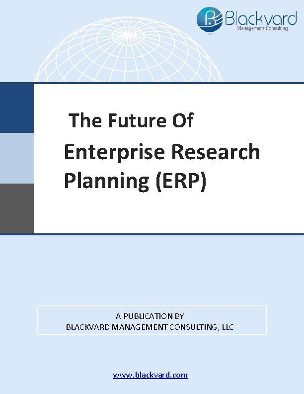 The Future Of Enterprise Research Planning (ERP) A PUBLICATION BY BLACKVARD MANAGEMENT CONSULTING, LLC