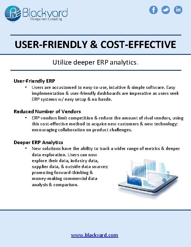 USER-FRIENDLY & COST-EFFECTIVE Utilize deeper ERP analytics. User-Friendly ERP • Users are accustomed to