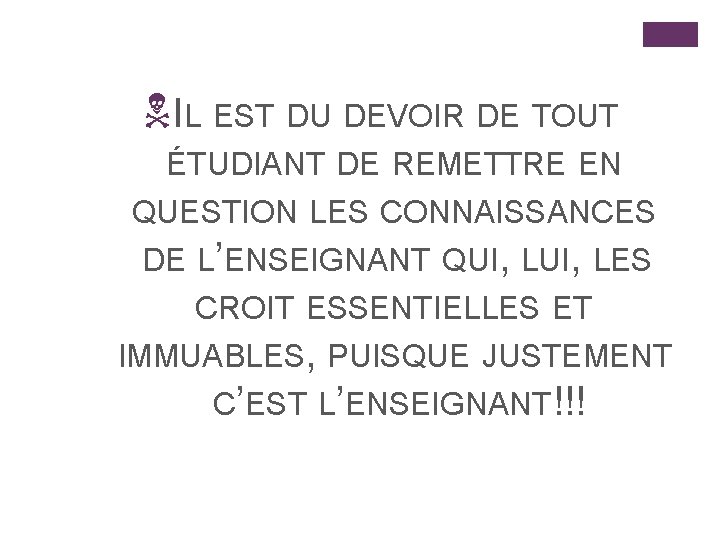 NIL EST DU DEVOIR DE TOUT ÉTUDIANT DE REMETTRE EN QUESTION LES CONNAISSANCES DE