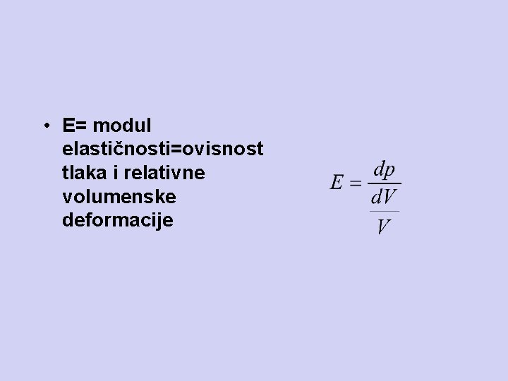  • E= modul elastičnosti=ovisnost tlaka i relativne volumenske deformacije 