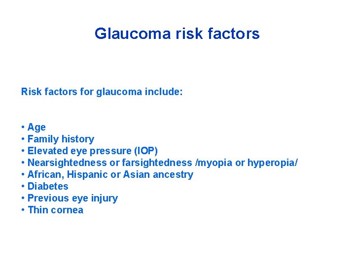 Glaucoma risk factors Risk factors for glaucoma include: • Age • Family history •