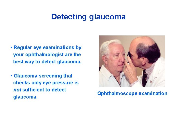 Detecting glaucoma • Regular eye examinations by your ophthalmologist are the best way to