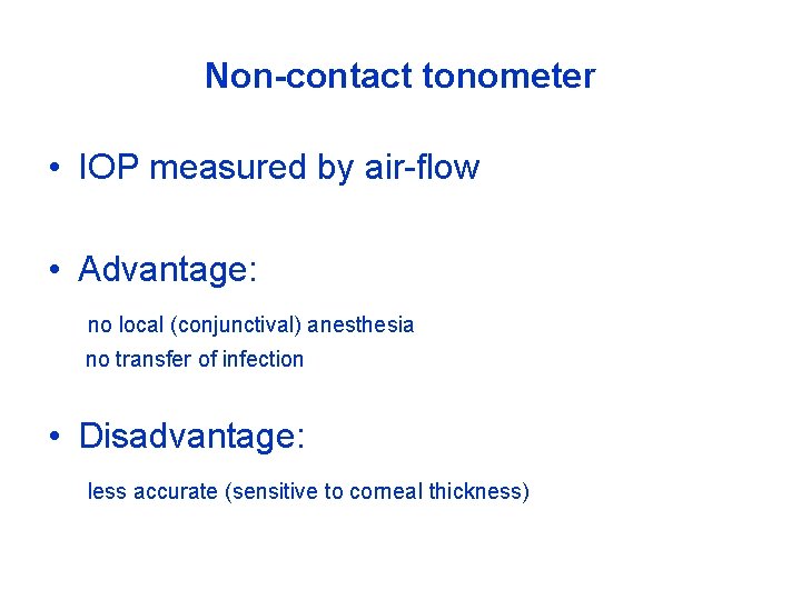 Non-contact tonometer • IOP measured by air-flow • Advantage: no local (conjunctival) anesthesia no