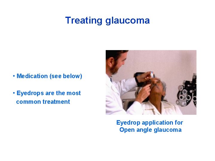 Treating glaucoma • Medication (see below) • Eyedrops are the most common treatment Eyedrop