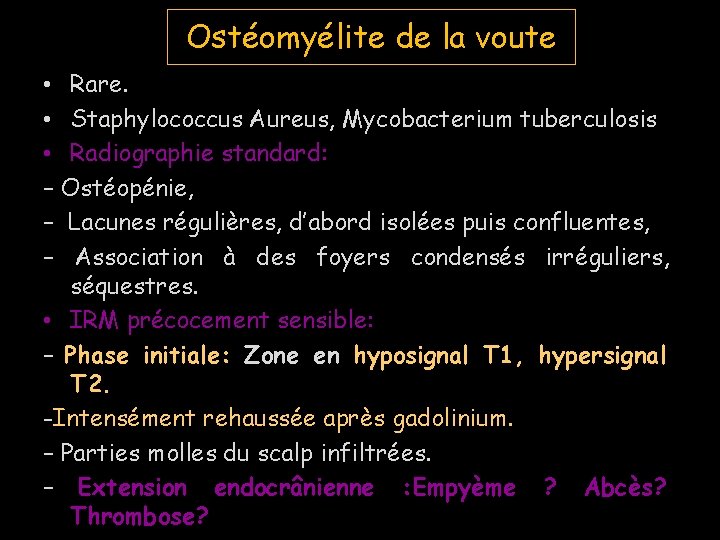 Ostéomyélite de la voute • Rare. • Staphylococcus Aureus, Mycobacterium tuberculosis • Radiographie standard: