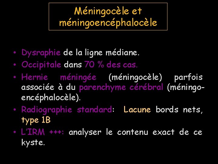 Méningocèle et méningoencéphalocèle • Dysraphie de la ligne médiane. • Occipitale dans 70 %