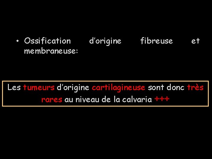  • Ossification membraneuse: d’origine fibreuse et Les tumeurs d’origine cartilagineuse sont donc très