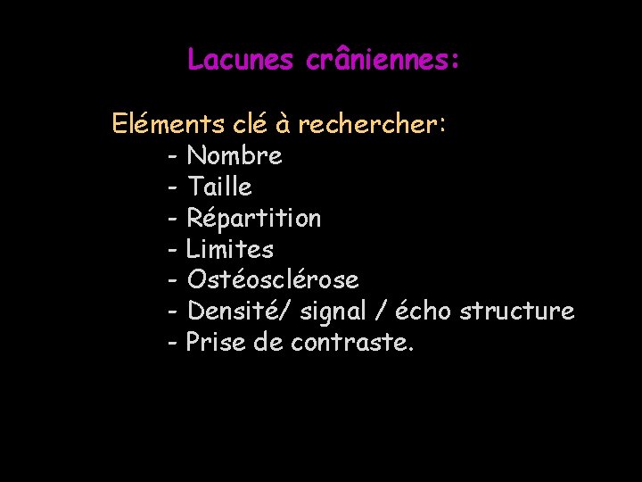 Lacunes crâniennes: Eléments clé à recher: - Nombre - Taille - Répartition - Limites