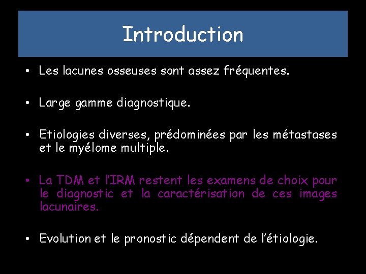 Introduction • Les lacunes osseuses sont assez fréquentes. • Large gamme diagnostique. • Etiologies