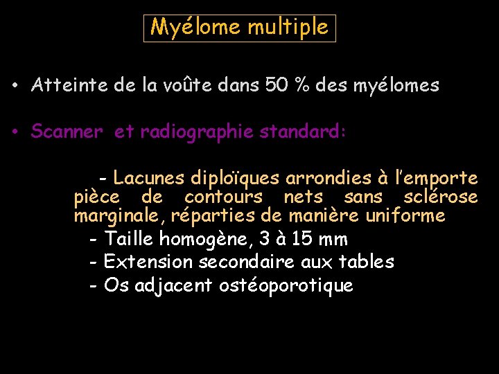 Myélome multiple • Atteinte de la voûte dans 50 % des myélomes • Scanner