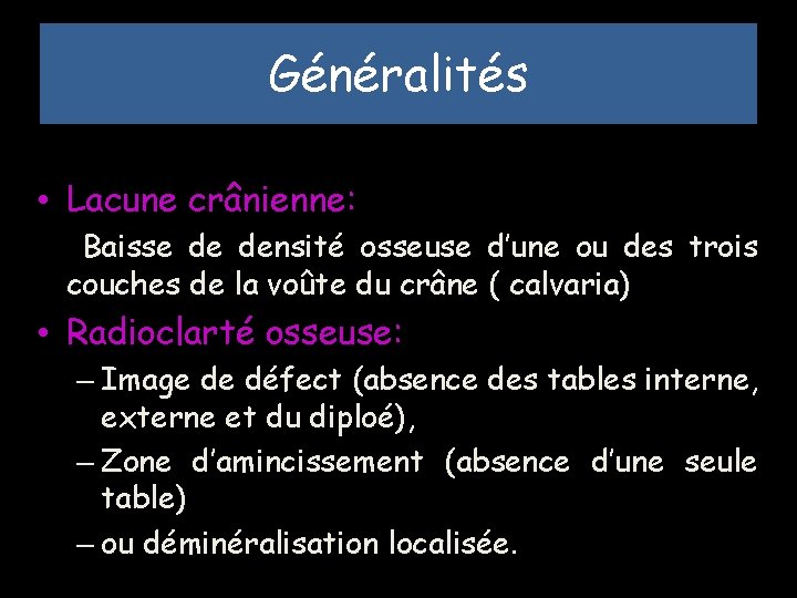 Généralités • Lacune crânienne: Baisse de densité osseuse d’une ou des trois couches de