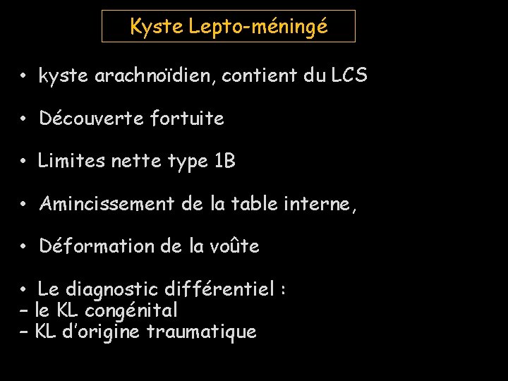 Kyste Lepto-méningé • kyste arachnoïdien, contient du LCS • Découverte fortuite • Limites nette