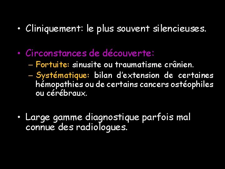  • Cliniquement: le plus souvent silencieuses. • Circonstances de découverte: – Fortuite: sinusite