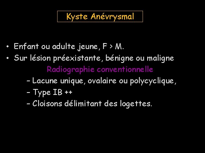 Kyste Anévrysmal • Enfant ou adulte jeune, F > M. • Sur lésion préexistante,