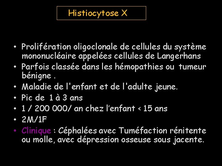 Histiocytose X X • Prolifération oligoclonale de cellules du système mononucléaire appelées cellules de