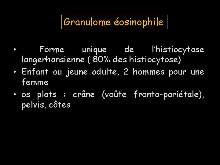 Granulome éosinophile Forme unique de l’histiocytose langerhansienne ( 80% des histiocytose) • Enfant ou