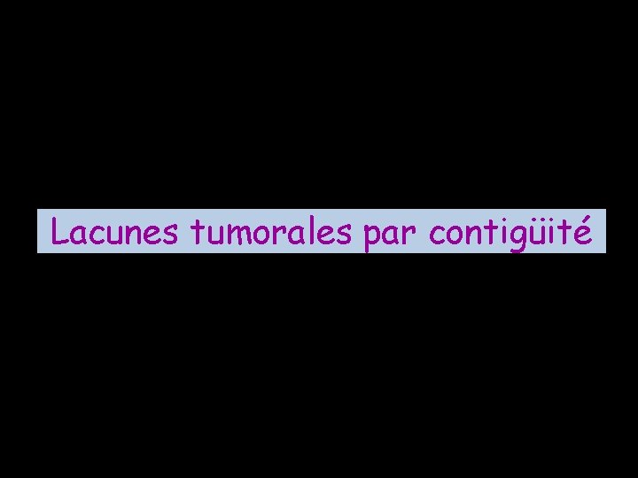 Lacunes tumorales par contigüité 