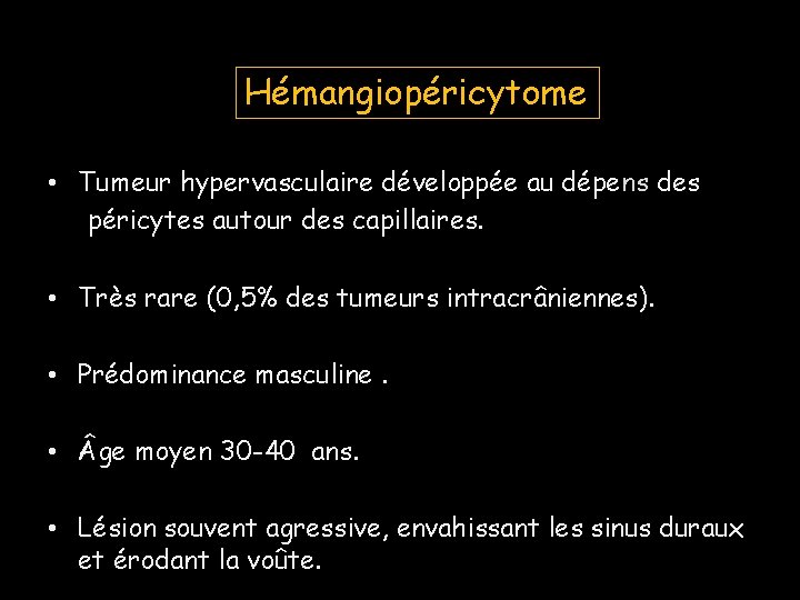 Hémangiopéricytome • Tumeur hypervasculaire développée au dépens des péricytes autour des capillaires. • Très