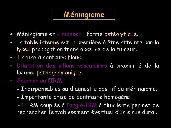 Méningiome • Méningiome en « masse» : forme ostéolytique. • La table interne est