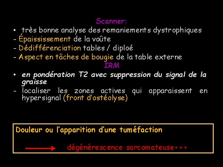 Scanner: • très bonne analyse des remaniements dystrophiques - Épaississement de la voûte -