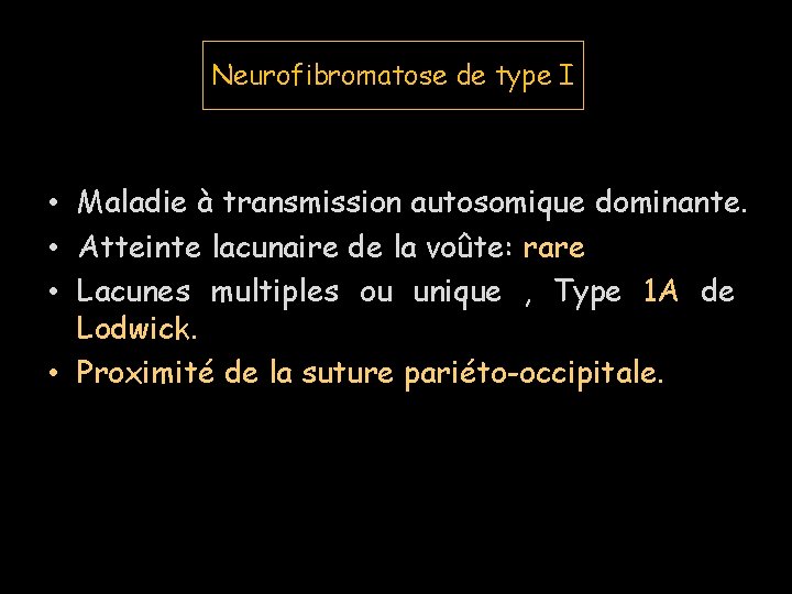 Neurofibromatose de type I • Maladie à transmission autosomique dominante. • Atteinte lacunaire de