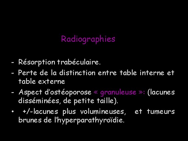 Radiographies - Résorption trabéculaire. - Perte de la distinction entre table interne et table
