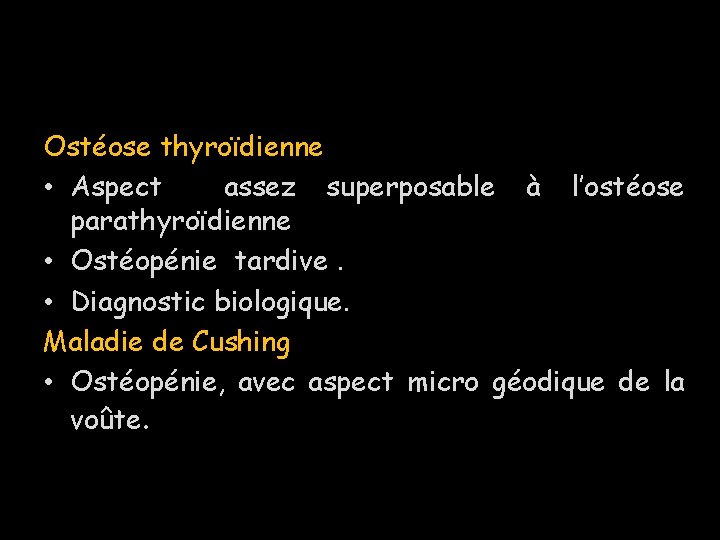 Ostéose thyroïdienne • Aspect assez superposable à l’ostéose parathyroïdienne • Ostéopénie tardive. • Diagnostic