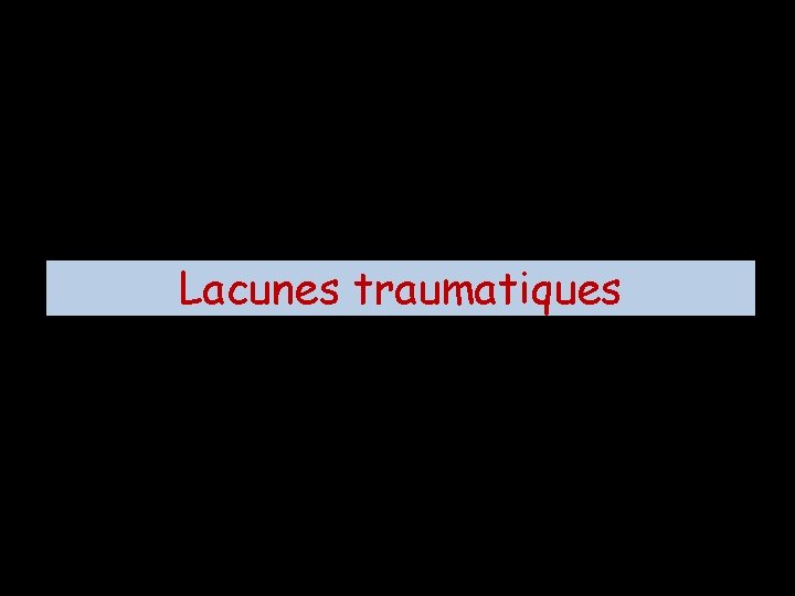 Lacunes traumatiques 