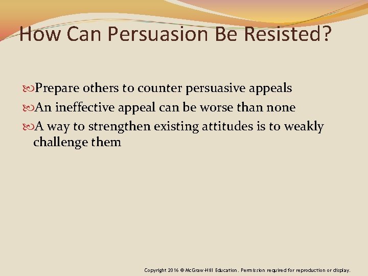 How Can Persuasion Be Resisted? Prepare others to counter persuasive appeals An ineffective appeal