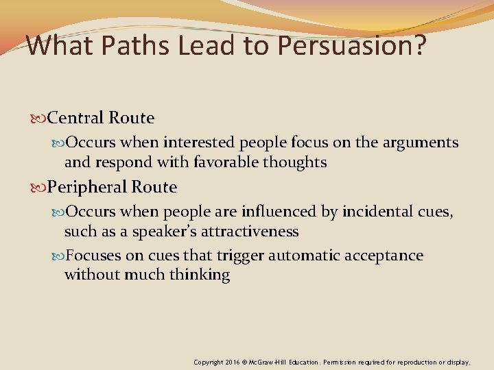 What Paths Lead to Persuasion? Central Route Occurs when interested people focus on the