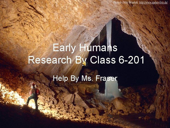 Early Humans Research By Class 6 -201 Help By Ms. Fraser 