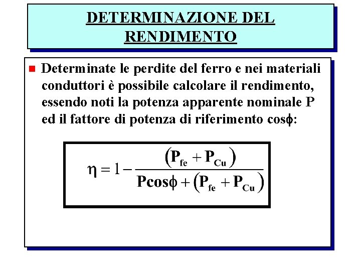 DETERMINAZIONE DEL RENDIMENTO n Determinate le perdite del ferro e nei materiali conduttori è