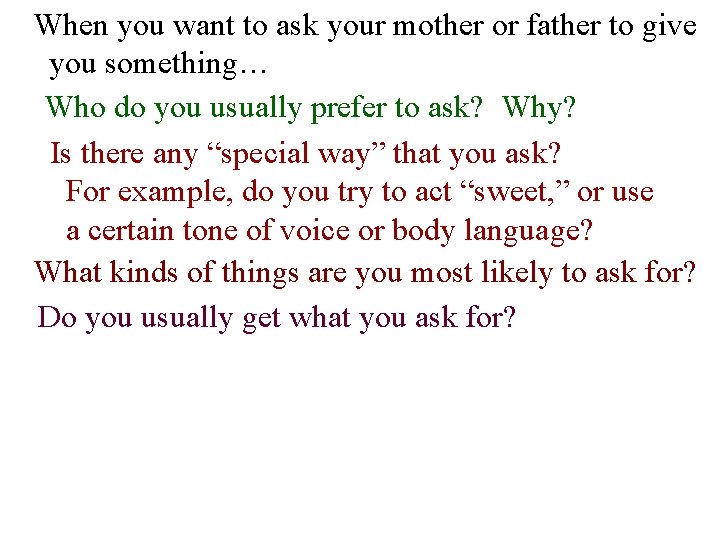 When you want to ask your mother or father to give you something… Who