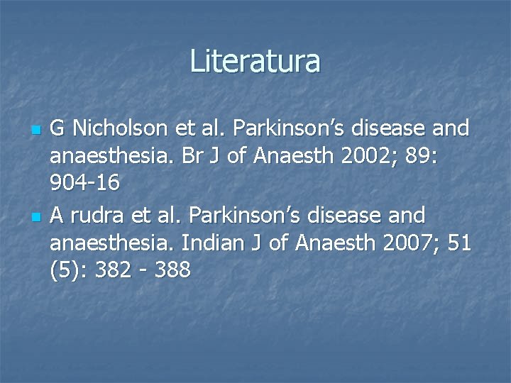 Literatura n n G Nicholson et al. Parkinson’s disease and anaesthesia. Br J of
