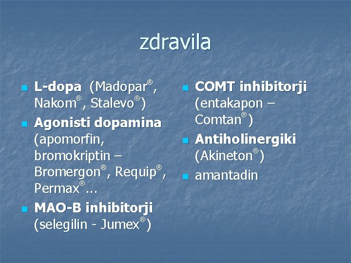 zdravila n n n ® L-dopa (Madopar , ® ® Nakom , Stalevo )