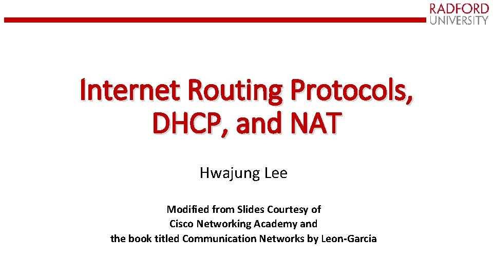 Internet Routing Protocols, DHCP, and NAT Hwajung Lee Modified from Slides Courtesy of Cisco