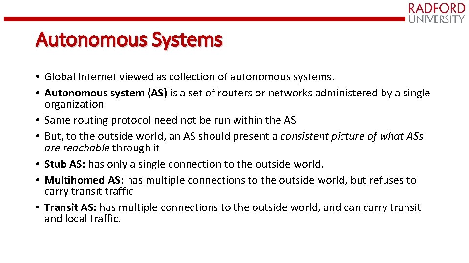 Autonomous Systems • Global Internet viewed as collection of autonomous systems. • Autonomous system