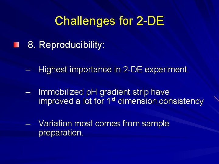 Challenges for 2 -DE 8. Reproducibility: – Highest importance in 2 -DE experiment. – Challenges for 2 -DE 8. Reproducibility: – Highest importance in 2 -DE experiment. –