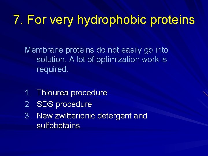 7. For very hydrophobic proteins Membrane proteins do not easily go into solution. A 7. For very hydrophobic proteins Membrane proteins do not easily go into solution. A