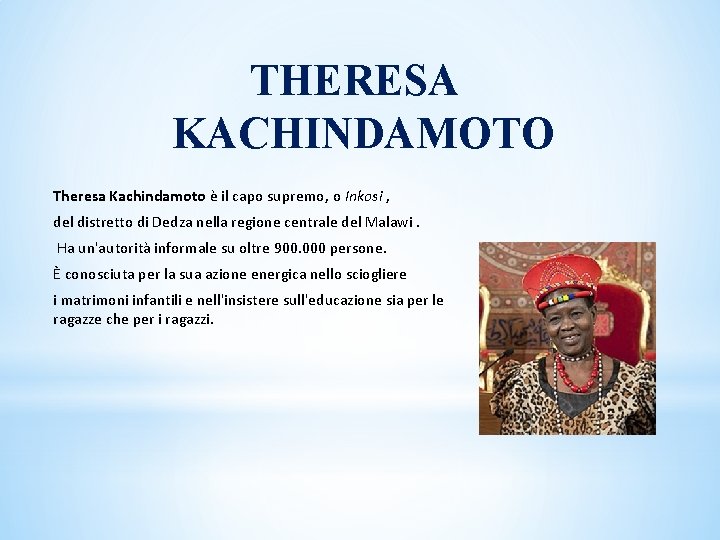 THERESA KACHINDAMOTO Theresa Kachindamoto è il capo supremo, o Inkosi , del distretto di