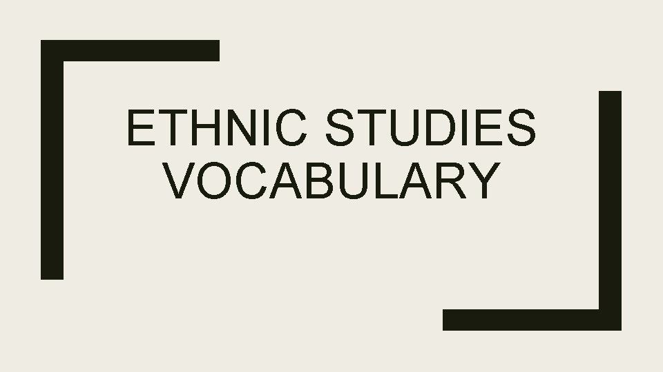ETHNIC STUDIES VOCABULARY 