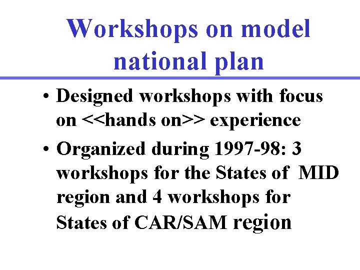 Workshops on model national plan • Designed workshops with focus on <<hands on>> experience